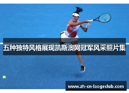 五种独特风格展现凯斯澳网冠军风采照片集
