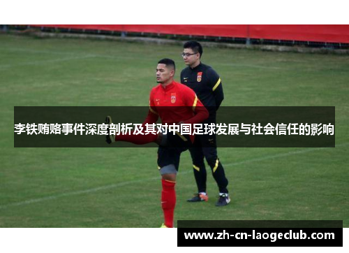 李铁贿赂事件深度剖析及其对中国足球发展与社会信任的影响