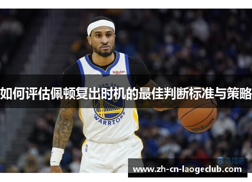 如何评估佩顿复出时机的最佳判断标准与策略