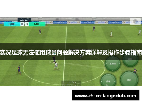 实况足球无法使用球员问题解决方案详解及操作步骤指南
