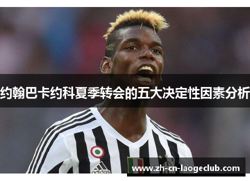 约翰巴卡约科夏季转会的五大决定性因素分析 约翰巴卡约科夏季转会的五大决定性因素分析