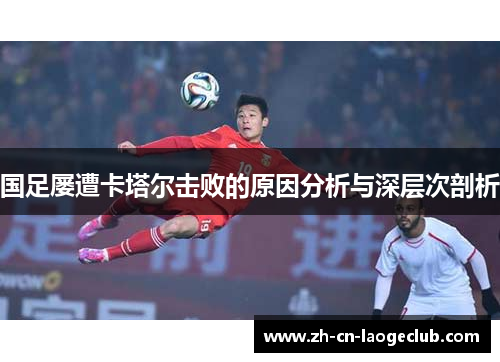 国足屡遭卡塔尔击败的原因分析与深层次剖析