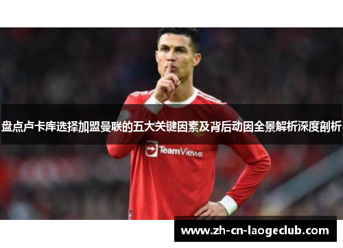 盘点卢卡库选择加盟曼联的五大关键因素及背后动因全景解析深度剖析