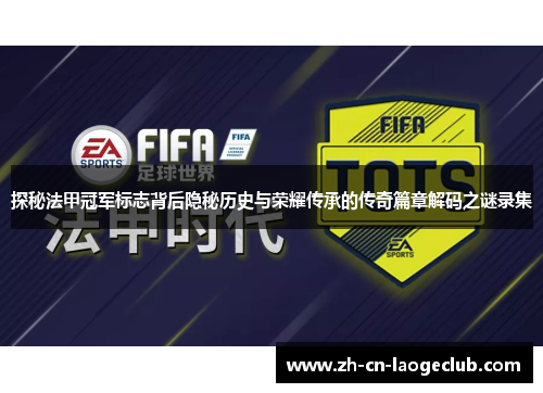 探秘法甲冠军标志背后隐秘历史与荣耀传承的传奇篇章解码之谜录集 探秘法甲冠军标志背后隐秘历史与荣耀传承的传奇篇章解码之谜录集