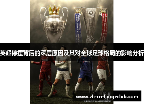 英超停摆背后的深层原因及其对全球足球格局的影响分析 英超停摆背后的深层原因及其对全球足球格局的影响分析
