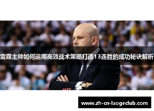 雷霆主帅如何运用高效战术策略打造13连胜的成功秘诀解析 雷霆主帅如何运用高效战术策略打造13连胜的成功秘诀解析