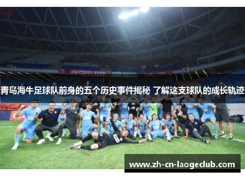 青岛海牛足球队前身的五个历史事件揭秘 了解这支球队的成长轨迹 青岛海牛足球队前身的五个历史事件揭秘 了解这支球队的成长轨迹