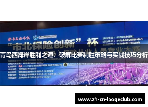 青岛西海岸胜利之道:破解比赛制胜策略与实战技巧分析 青岛西海岸胜利之道:破解比赛制胜策略与实战技巧分析