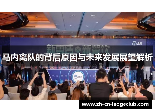 马内离队的背后原因与未来发展展望解析 马内离队的背后原因与未来发展展望解析