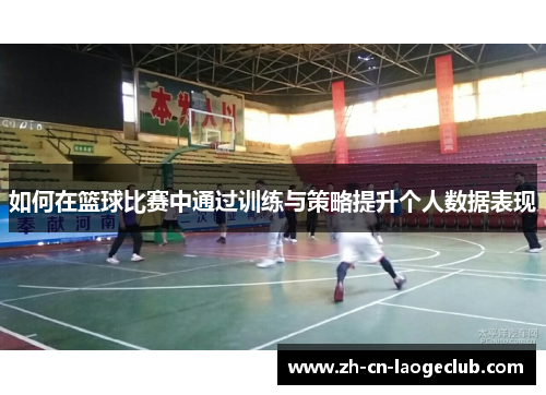 如何在篮球比赛中通过训练与策略提升个人数据表现