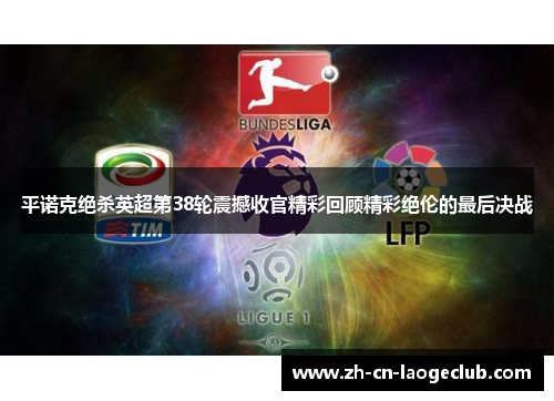 平诺克绝杀英超第38轮震撼收官精彩回顾精彩绝伦的最后决战