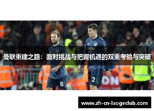 曼联重建之路：面对挑战与把握机遇的双重考验与突破