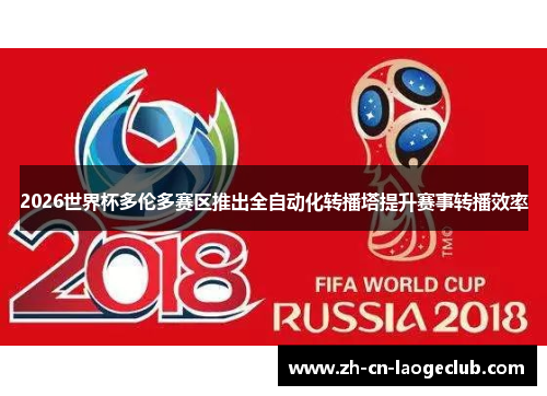 2026世界杯多伦多赛区推出全自动化转播塔提升赛事转播效率