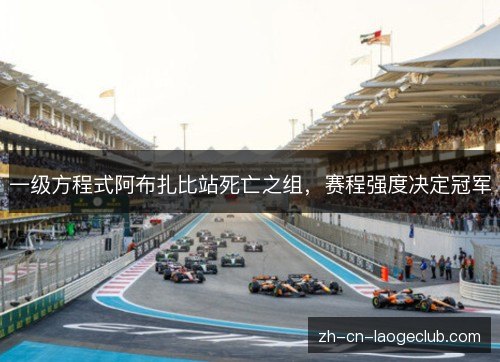 一级方程式阿布扎比站死亡之组，赛程强度决定冠军